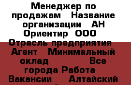 Менеджер по продажам › Название организации ­ АН Ориентир, ООО › Отрасль предприятия ­ Агент › Минимальный оклад ­ 50 000 - Все города Работа » Вакансии   . Алтайский край,Алейск г.